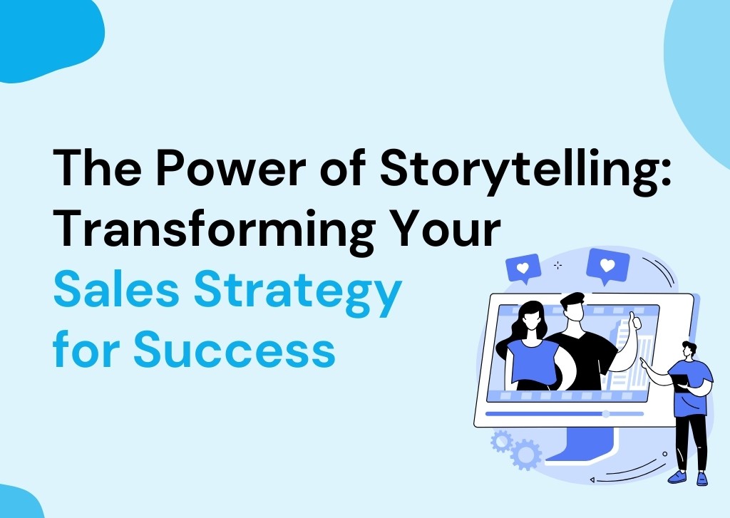 The Power of Storytelling: Transforming Your Sales Strategy for Success
